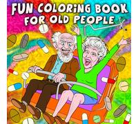 Funny Coloring Book for Old People: Over 50 Bold and Easy Coloring Pages with Snarky Jokes about Senior Citizens Getting Old