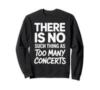 Funny Concert Saying There Is No Such Thing As Too Many Sweatshirt