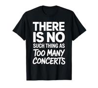 Funny Concert Saying There is No Such Thing As Too Many T-Shirt