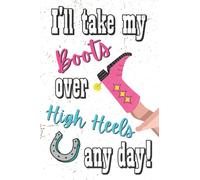 Funny Country Girl Notebook Journal: I'll Take My Boots Over High Heels Any Day: Playful Sarcastic Western Cowgirl 6x9 Blank Lined Gift for Women and Ladies