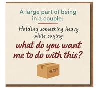 Funny Couple Card - A Large Part of Being in a Couple: Holding Something Heavy While Saying 'What Do You Want Me to Do With This?' - Anniversary/Valentine's Card for Partner