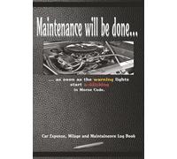 Funny Cover: Maintenance Will Be Done... As Soon As The Warning Lights Start A-Blinking In Morse Code.: Car Expense, Mileage and Maintenance Log Book ... And Other Vehicles | 7x10" | 120 Pages