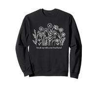 Funny Covert Message Flowers Break Up With Your Boyfriend Sweatshirt