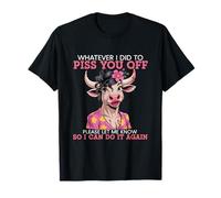 Funny Cow Whatever I Did To Piss You Off Please Let Me Know T-Shirt