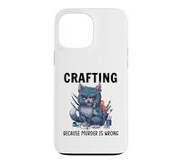 Funny Crafters Quote - Crafting because murder is wrong Case for iPhone 13 Pro Max