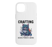 Funny Crafters Quote - Crafting because murder is wrong Case for iPhone 14 Plus