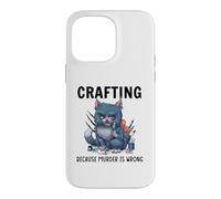 Funny Crafters Quote - Crafting because murder is wrong Case for iPhone 14 Pro Max