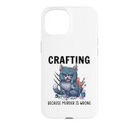 Funny Crafters Quote - Crafting because murder is wrong Case for iPhone 15