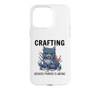Funny Crafters Quote - Crafting because murder is wrong Case for iPhone 15 Pro Max