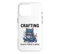 Funny Crafters Quote - Crafting because murder is wrong Case for iPhone 16 Pro