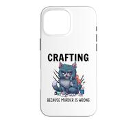 Funny Crafters Quote - Crafting because murder is wrong Case for iPhone 16 Pro Max