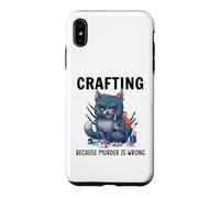 Funny Crafters Quote - Crafting because murder is wrong Case for iPhone XS Max