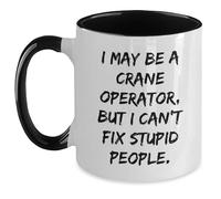 Funny Crane Operator Gift, I May Be A Crane Operator, But I Can't Fix Stupid People. Two Tone Coffee Mug for Graduation, Gifts from Friends to Crane Operator