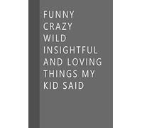 Funny Crazy Wild Insightful and Loving Things My Kid Said: Cute Notebook for Memory Keeping with Fun Colorful Cover Design, keepsake notebook - lined notebook 6" x 9" 110 pages