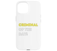 Funny Criminal of the Day! - unique humorous gifts Case for iPhone 15
