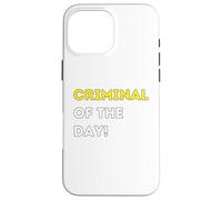 Funny Criminal of the Day! - unique humorous gifts Case for iPhone 16 Pro Max