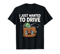 Funny Crying Wallet Gas Pump - I Just Wanted to Drive T-Shirt