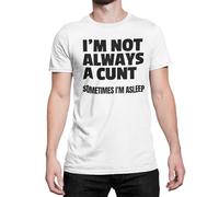Funny Cunt T Shirt Im Not Always A Cunt Sometimes Im Asleep (UK, Alpha, L, Regular, Regular, White)