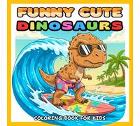 Funny Cute Dinosaurs Coloring Book For Kids: Ages 2-4, 3-5, 4-8, 8-12 | 40 Adorable Dino Illustrations | Perfect Gift & Party Favor (My Best Cute Coloring Books For Kids)
