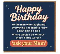 Funny Dad Birthday Card - Happy Birthday to the man who taught me everything about being a Dad; where would I be without those 3 little words 'ask your Mum' - from Son or Daughter
