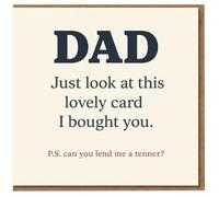 Funny Dad Birthday Card - 'Just look at this lovely card I bought you. P.S. can you lend me a tenner?' Cheeky Humour for Father, from Son or Daughter
