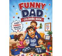 Funny Dad Coloring Book: Funny Moments to Color | Dad Coloring Book for Adults | Father's Day Coloring Book | Family Coloring Book (Dad Coloring Books (Funny and Quirky))