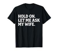 Funny Dad Father Husband Hold On Let Me Ask My Wife Mens T-Shirt