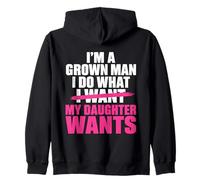Funny Dad Father I’m A Grown Man I Do What My Daughter Wants Zip Hoodie