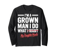 Funny Dad Father I'm A Grown Man I Do What My Daughter Wants Long Sleeve T-Shirt