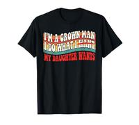 Funny Dad Father I'm A Grown Man I Do What My Daughter Wants T-Shirt