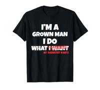 Funny Dad Father I'm A Grown Man I Do What My Daughter Wants T-Shirt