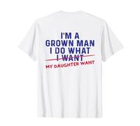 Funny Dad Father I'm A Grown Man I Do What My Daughter Wants T-Shirt