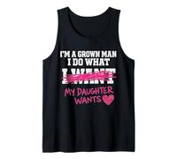 Funny Dad Father I'm A Grown Man I Do What My Daughter Wants Tank Top
