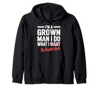 Funny Dad Father I'm A Grown Man I Do What My Daughter Wants Zip Hoodie