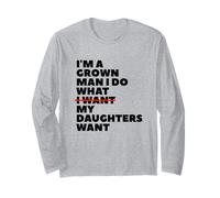 Funny Dad Father I'm A Grown Man I Do What My Daughters Want Long Sleeve T-Shirt