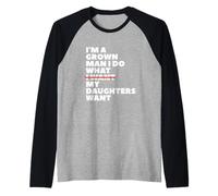 Funny Dad Father I'm A Grown Man I Do What My Daughters Want Raglan Baseball Tee