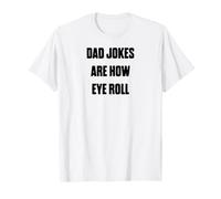 Funny Dad Humor Tee Dad Jokes are How Eye Roll T-Shirt