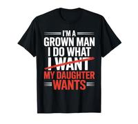 Funny Dad I'm A Grown Man I Do What My Daughter Wants Daddy T-Shirt
