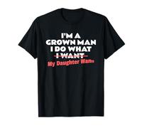 Funny Dad Saying I’m a Grown Man I Do What My Daughter Wants T-Shirt
