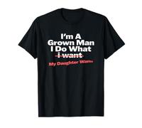 Funny Dad Saying I’m a Grown Man I Do What My Daughter Wants T-Shirt