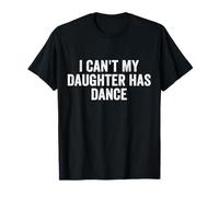 Funny Dance Mom Dad I Cant My Daughter Has Dance T-Shirt
