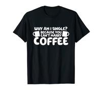 Funny Dating Meme Not Married Because I Can't Marry Coffee T-Shirt