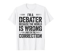 Funny Debate I'm A Debater Because The World is Wrong T-Shirt