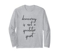 Funny Democracy is Not a Spectator Sport Expression Activism Long Sleeve T-Shirt