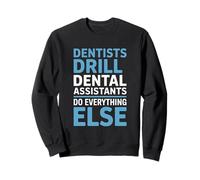Funny Dentists Drill Dental Assistants Do Everything Else Sweatshirt