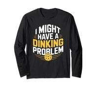 Funny Dinking Problem Pickleball Tournament Humor Quote Long Sleeve T-Shirt