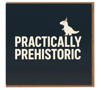 Funny Dinosaur Birthday Card - 'Practically Prehistoric' Big Text with Party Hat Dino, Humour for Him, Her, Friend, Dad, Mum, Colleague