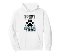 Funny Dog Groomer Sorry I Can't I Have Dogs To Groom Pullover Hoodie
