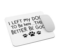 Funny Dog Lovers I Left My Dog To Be Here This Better Be Good Mousemat Durable Mouse Mat Washable Mouse Pad For Office Studying Pc 25X30Cm