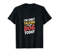 Funny Dog Saying Im Only Talking to My Dog Today T-Shirt